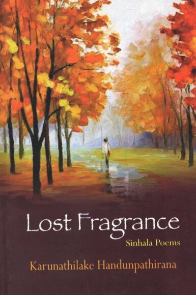 LOST FRAGRANCE <table> <tbody> <tr style="height: 23px"> <td style="height: 23px">Category</td> <td style="height: 23px">ENGLISH POETRY</td> </tr> <tr style="height: 23px"> <td style="height: 23px">Language</td> <td style="height: 23px">ENGLISH</td> </tr> <tr style="height: 23px"> <td style="height: 23px">ISBN Number</td> <td style="height: 23px">978-955-30-6387-8</td> </tr> <tr style="height: 23px"> <td style="height: 23px">Publisher</td> <td style="height: 23px"> S,GODAGE AND BROTHERS  (PVT) LTD.</td> </tr> <tr style="height: 60.1875px"> <td style="height: 60.1875px">Author Name</td> <td style="height: 60.1875px">KARUNAUILAKA HADUNPATIRANA</td> </tr> <tr style="height: 21px"> <td style="height: 21px">Published Year</td> <td style="height: 21px">2015</td> </tr> <tr style="height: 23px"> <td style="height: 23px">Book Weight</td> <td style="height: 23px">160 G</td> </tr> <tr style="height: 23px"> <td style="height: 23px">Book Size</td> <td style="height: 23px">22X14X.5 CM</td> </tr> <tr style="height: 21px"> <td style="height: 21px">Pages</td> <td style="height: 21px">72</td> </tr> </tbody> </table>