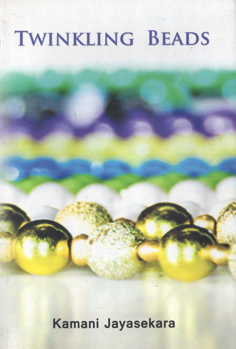 TWINKLING BEADS <table> <tbody> <tr style="height: 23px"> <td style="height: 23px">Category</td> <td style="height: 23px">ENGLISH POETRY</td> </tr> <tr style="height: 23px"> <td style="height: 23px">Language</td> <td style="height: 23px">ENGLISH</td> </tr> <tr style="height: 23px"> <td style="height: 23px">ISBN Number</td> <td style="height: 23px">978-955-30-3229-4</td> </tr> <tr style="height: 23px"> <td style="height: 23px">Publisher</td> <td style="height: 23px"> S,GODAGE AND BROTHERS  (PVT) LTD.</td> </tr> <tr style="height: 60.1875px"> <td style="height: 60.1875px">Author Name</td> <td style="height: 60.1875px">KAMANI JAYASEKARA</td> </tr> <tr style="height: 21px"> <td style="height: 21px">Published Year</td> <td style="height: 21px">2011</td> </tr> <tr style="height: 23px"> <td style="height: 23px">Book Weight</td> <td style="height: 23px">160 G</td> </tr> <tr style="height: 23px"> <td style="height: 23px">Book Size</td> <td style="height: 23px">22X14X,5 CM</td> </tr> <tr style="height: 21px"> <td style="height: 21px">Pages</td> <td style="height: 21px">72</td> </tr> </tbody> </table>