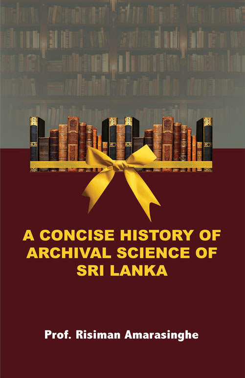 A CONCISE HISTORY OF ARCHIVAL SCIENCE OF SRI LANKA <table class="table table-bordered mce-item-table" cellspacing="2" cellpadding="2" border="0"><tbody><tr><td width="20%" bgcolor="#F5F5F5">Category</td><td>History</td></tr><tr><td bgcolor="#F5F5F5">Language</td><td>English</td></tr><tr><td bgcolor="#F5F5F5">ISBN Number</td><td>978-624-00-1011-5</td></tr><tr><td bgcolor="#F5F5F5">Publisher</td><td>S.Godage and Brothers (Pvt) Ltd.</td></tr><tr><td bgcolor="#F5F5F5">Author Name</td><td>Prof. Risiman Amarasinghe</td></tr><tr><td bgcolor="#F5F5F5">Published Year</td><td>2021</td></tr><tr><td bgcolor="#F5F5F5">Book Weight</td><td>167.00 Grams</td></tr><tr><td bgcolor="#F5F5F5">Book Size</td><td>21.5X14X0.7cm</td></tr><tr><td bgcolor="#F5F5F5">Pages</td><td>96</td></tr></tbody></table>